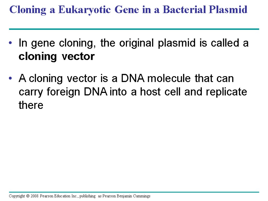 Cloning a Eukaryotic Gene in a Bacterial Plasmid In gene cloning, the original plasmid